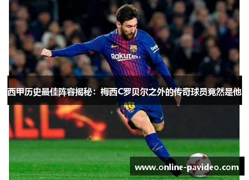 西甲历史最佳阵容揭秘：梅西C罗贝尔之外的传奇球员竟然是他
