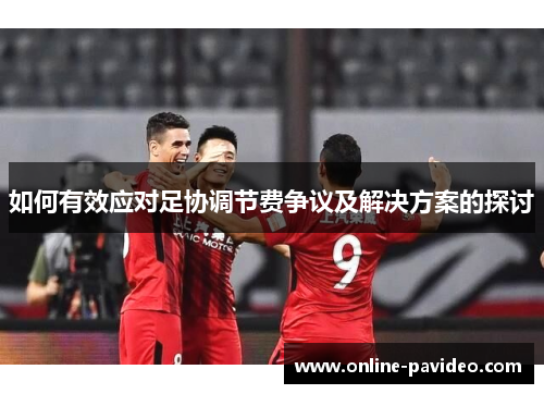 如何有效应对足协调节费争议及解决方案的探讨
