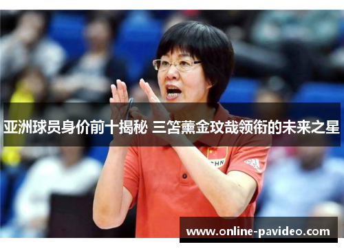 亚洲球员身价前十揭秘 三笘薰金玟哉领衔的未来之星