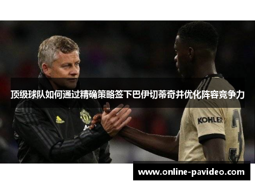 顶级球队如何通过精确策略签下巴伊切蒂奇并优化阵容竞争力