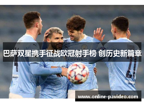 巴萨双星携手征战欧冠射手榜 创历史新篇章