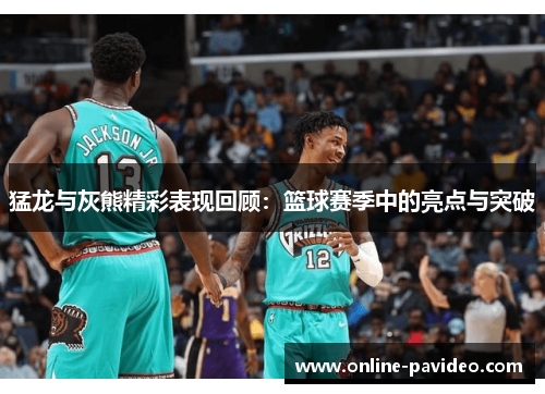 猛龙与灰熊精彩表现回顾：篮球赛季中的亮点与突破